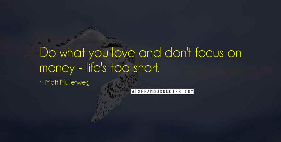 Matt Mullenweg Quotes: Do what you love and don't focus on money - life's too short.