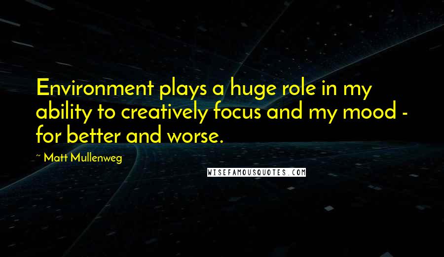 Matt Mullenweg Quotes: Environment plays a huge role in my ability to creatively focus and my mood - for better and worse.