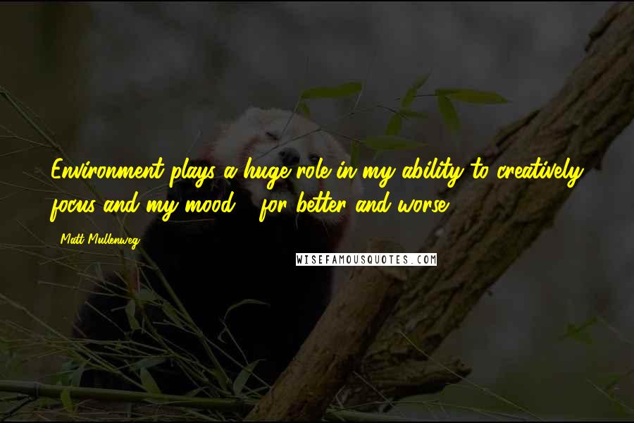 Matt Mullenweg Quotes: Environment plays a huge role in my ability to creatively focus and my mood - for better and worse.