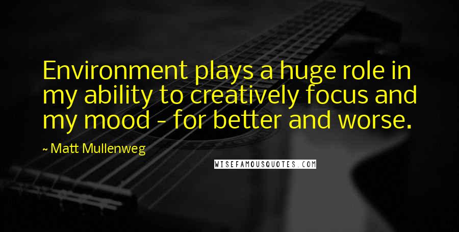 Matt Mullenweg Quotes: Environment plays a huge role in my ability to creatively focus and my mood - for better and worse.