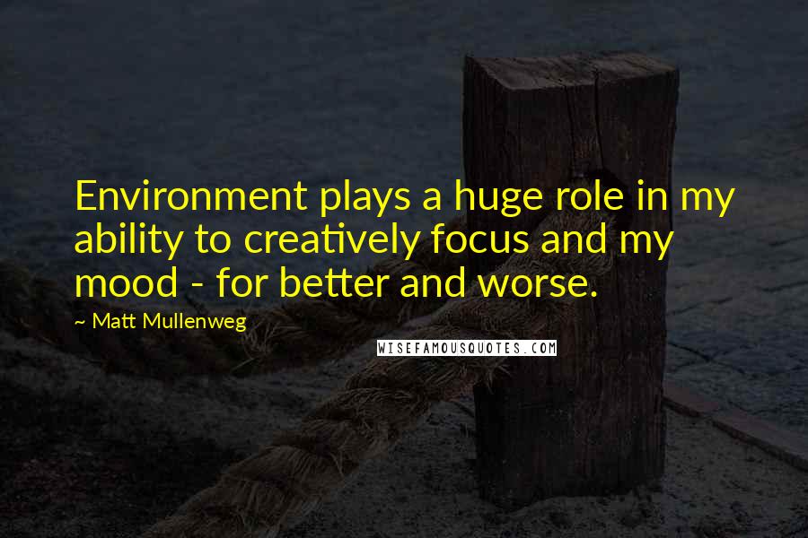 Matt Mullenweg Quotes: Environment plays a huge role in my ability to creatively focus and my mood - for better and worse.