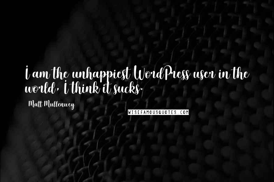 Matt Mullenweg Quotes: I am the unhappiest WordPress user in the world, I think it sucks.