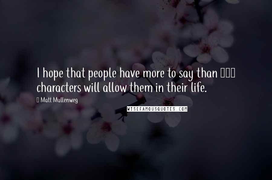 Matt Mullenweg Quotes: I hope that people have more to say than 140 characters will allow them in their life.