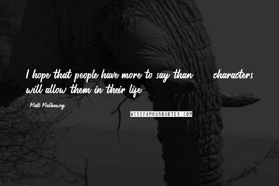 Matt Mullenweg Quotes: I hope that people have more to say than 140 characters will allow them in their life.