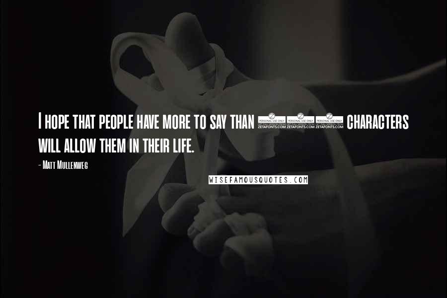 Matt Mullenweg Quotes: I hope that people have more to say than 140 characters will allow them in their life.