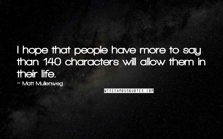 Matt Mullenweg Quotes: I hope that people have more to say than 140 characters will allow them in their life.