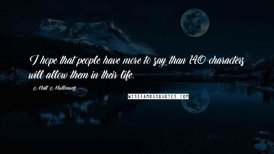 Matt Mullenweg Quotes: I hope that people have more to say than 140 characters will allow them in their life.