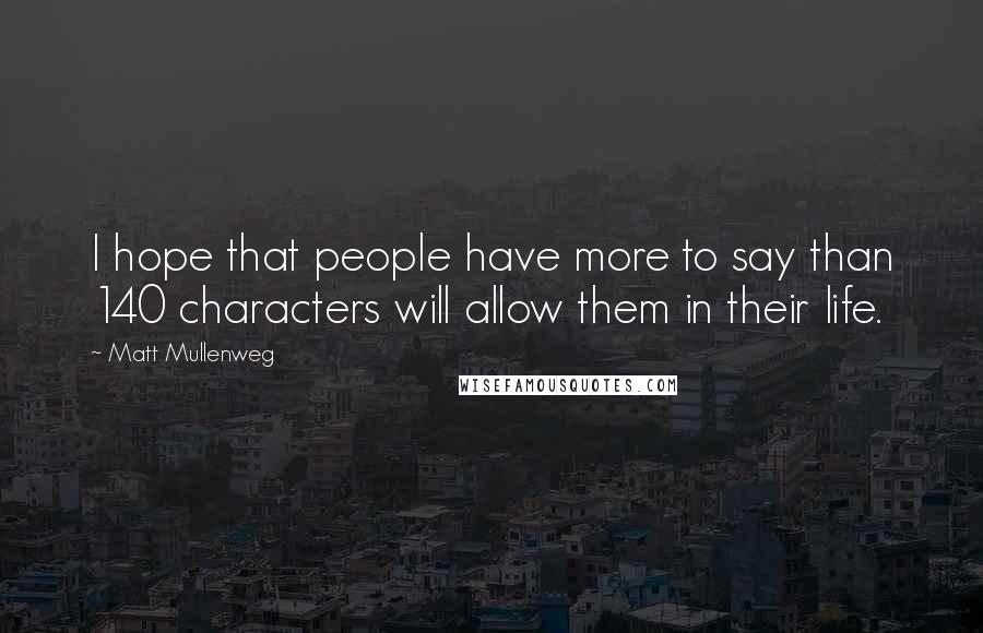 Matt Mullenweg Quotes: I hope that people have more to say than 140 characters will allow them in their life.