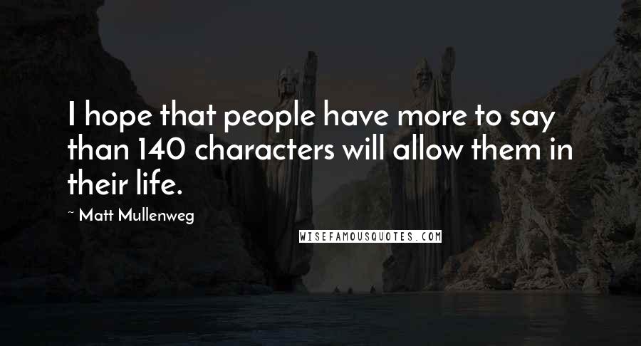 Matt Mullenweg Quotes: I hope that people have more to say than 140 characters will allow them in their life.