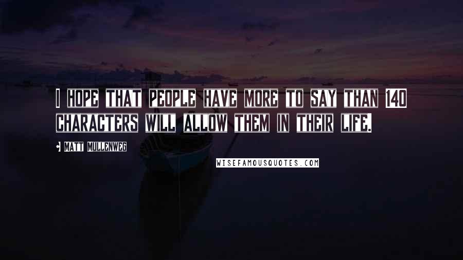 Matt Mullenweg Quotes: I hope that people have more to say than 140 characters will allow them in their life.