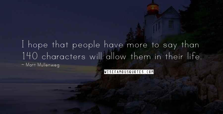 Matt Mullenweg Quotes: I hope that people have more to say than 140 characters will allow them in their life.