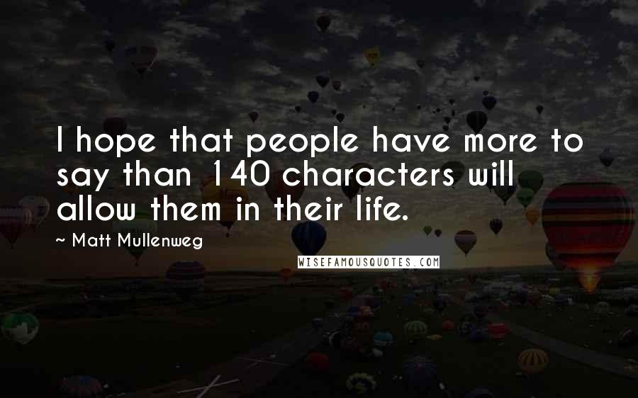 Matt Mullenweg Quotes: I hope that people have more to say than 140 characters will allow them in their life.