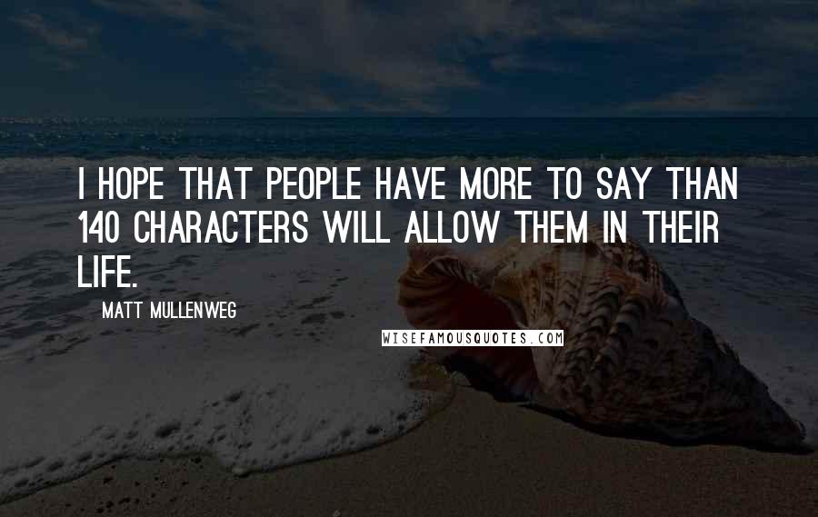 Matt Mullenweg Quotes: I hope that people have more to say than 140 characters will allow them in their life.