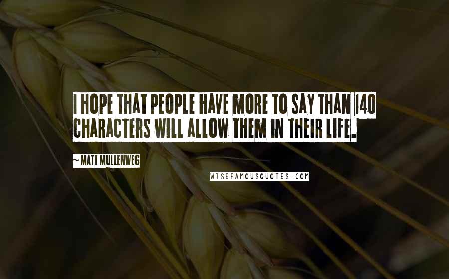 Matt Mullenweg Quotes: I hope that people have more to say than 140 characters will allow them in their life.