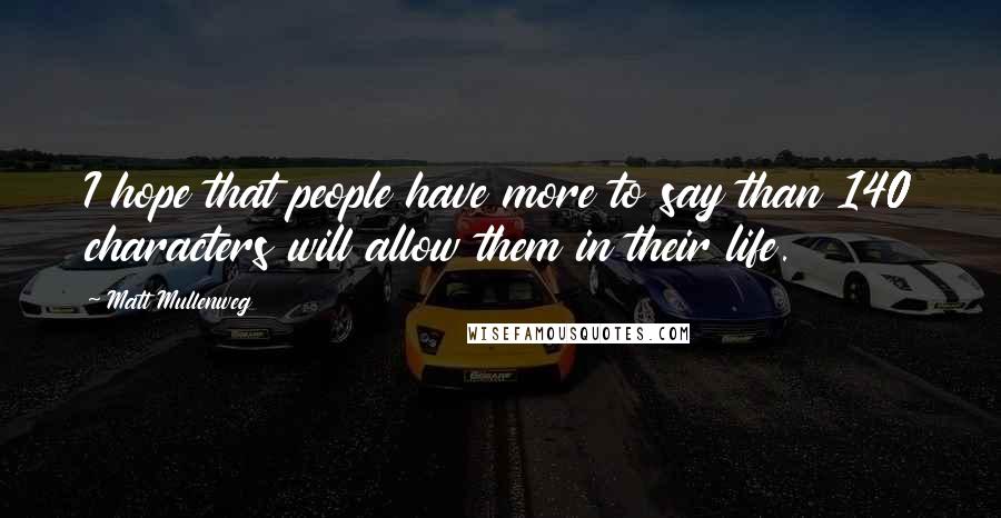 Matt Mullenweg Quotes: I hope that people have more to say than 140 characters will allow them in their life.