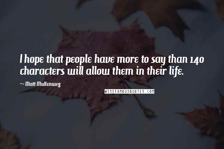 Matt Mullenweg Quotes: I hope that people have more to say than 140 characters will allow them in their life.