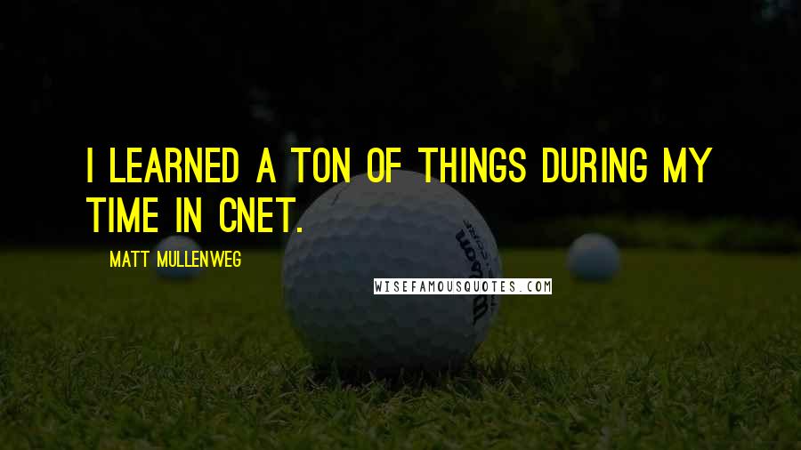 Matt Mullenweg Quotes: I learned a ton of things during my time in CNET.