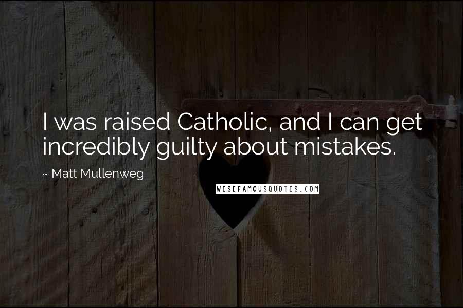 Matt Mullenweg Quotes: I was raised Catholic, and I can get incredibly guilty about mistakes.