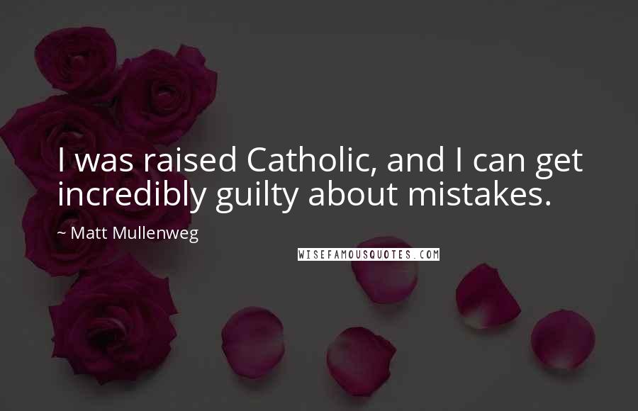 Matt Mullenweg Quotes: I was raised Catholic, and I can get incredibly guilty about mistakes.