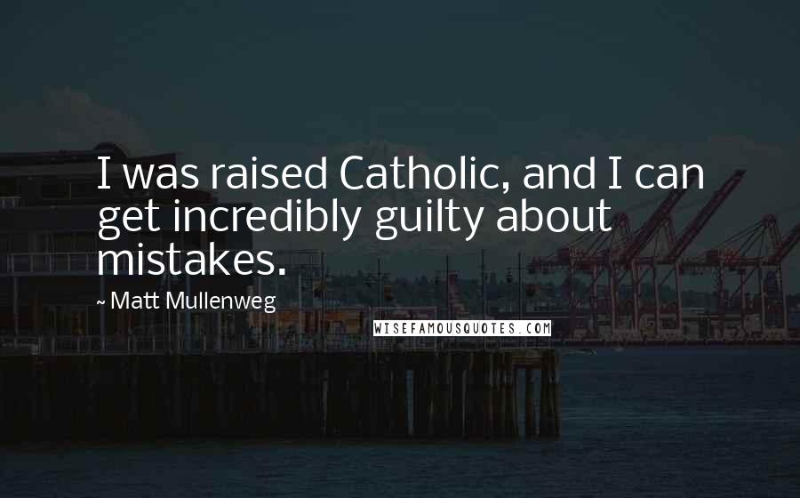Matt Mullenweg Quotes: I was raised Catholic, and I can get incredibly guilty about mistakes.
