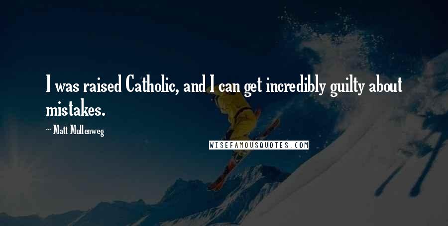 Matt Mullenweg Quotes: I was raised Catholic, and I can get incredibly guilty about mistakes.