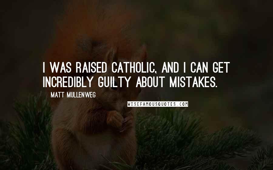 Matt Mullenweg Quotes: I was raised Catholic, and I can get incredibly guilty about mistakes.