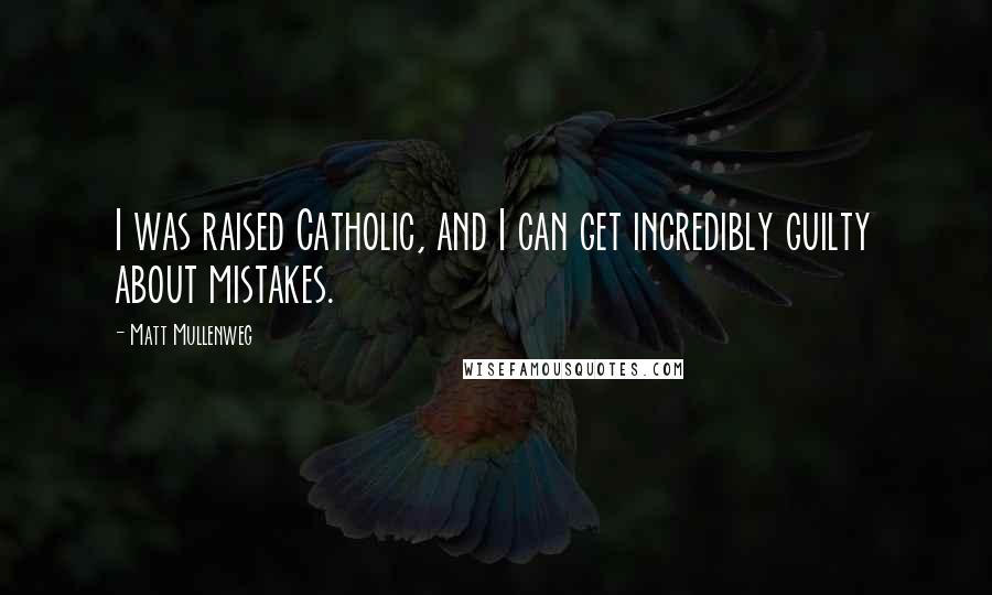 Matt Mullenweg Quotes: I was raised Catholic, and I can get incredibly guilty about mistakes.