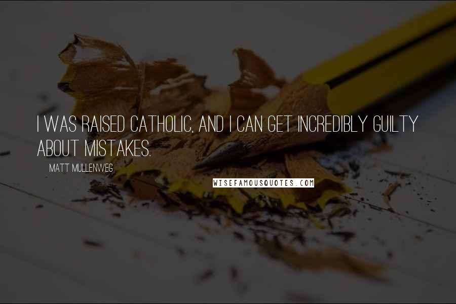 Matt Mullenweg Quotes: I was raised Catholic, and I can get incredibly guilty about mistakes.
