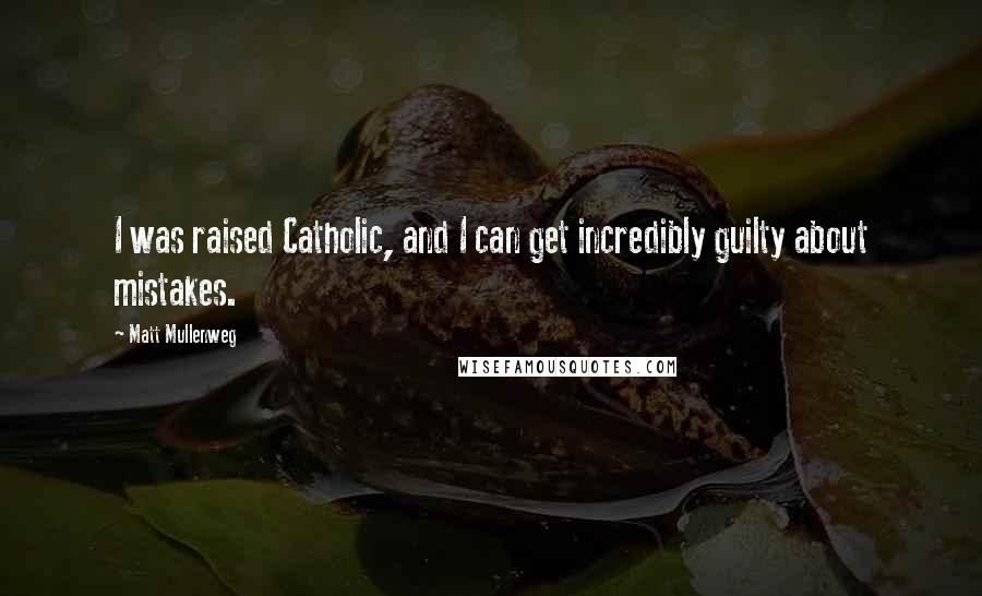 Matt Mullenweg Quotes: I was raised Catholic, and I can get incredibly guilty about mistakes.