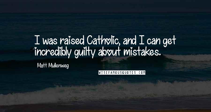 Matt Mullenweg Quotes: I was raised Catholic, and I can get incredibly guilty about mistakes.