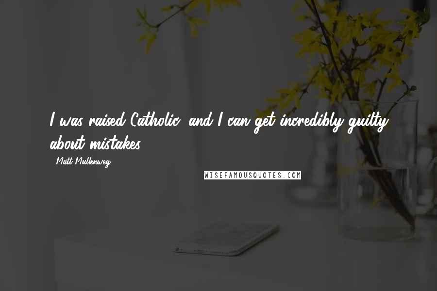 Matt Mullenweg Quotes: I was raised Catholic, and I can get incredibly guilty about mistakes.