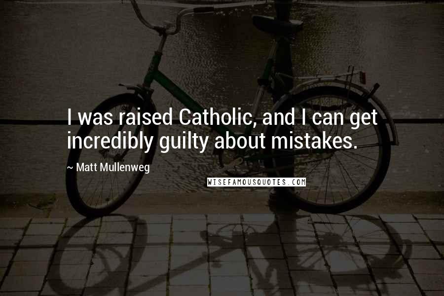 Matt Mullenweg Quotes: I was raised Catholic, and I can get incredibly guilty about mistakes.