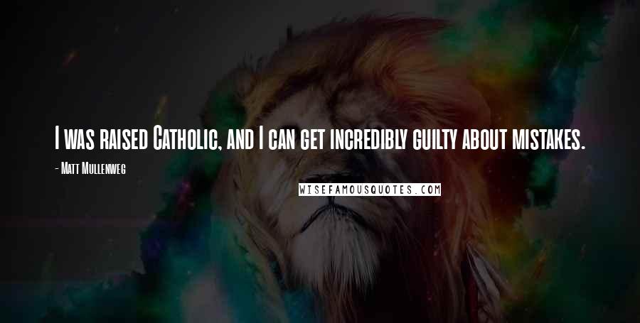 Matt Mullenweg Quotes: I was raised Catholic, and I can get incredibly guilty about mistakes.