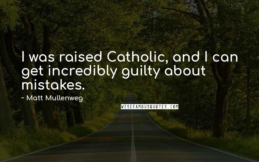 Matt Mullenweg Quotes: I was raised Catholic, and I can get incredibly guilty about mistakes.