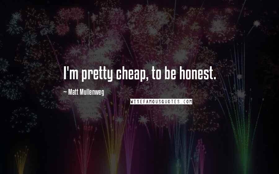 Matt Mullenweg Quotes: I'm pretty cheap, to be honest.