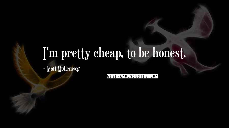 Matt Mullenweg Quotes: I'm pretty cheap, to be honest.