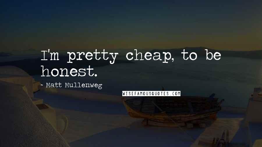 Matt Mullenweg Quotes: I'm pretty cheap, to be honest.