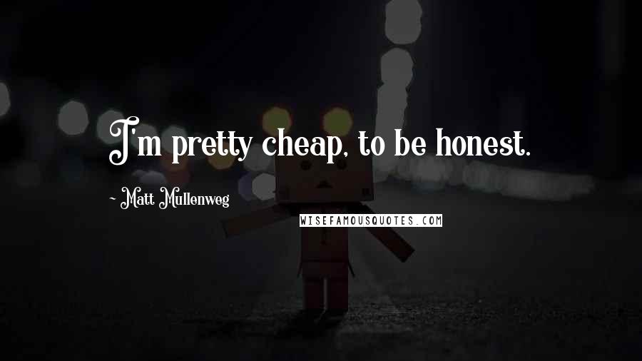 Matt Mullenweg Quotes: I'm pretty cheap, to be honest.