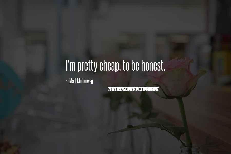 Matt Mullenweg Quotes: I'm pretty cheap, to be honest.