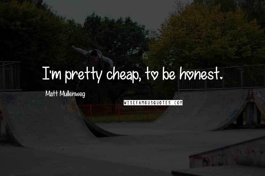 Matt Mullenweg Quotes: I'm pretty cheap, to be honest.
