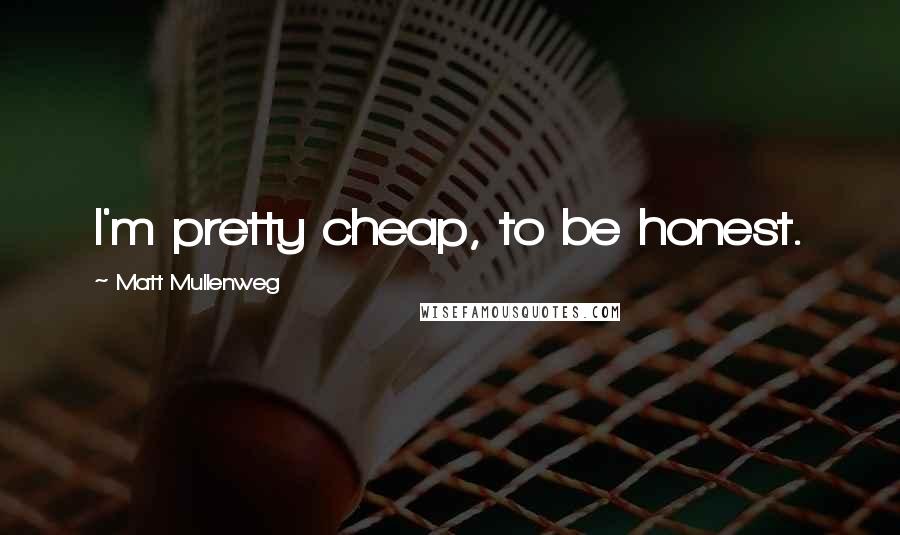 Matt Mullenweg Quotes: I'm pretty cheap, to be honest.