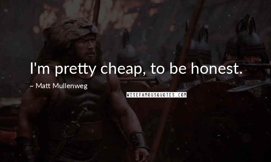 Matt Mullenweg Quotes: I'm pretty cheap, to be honest.