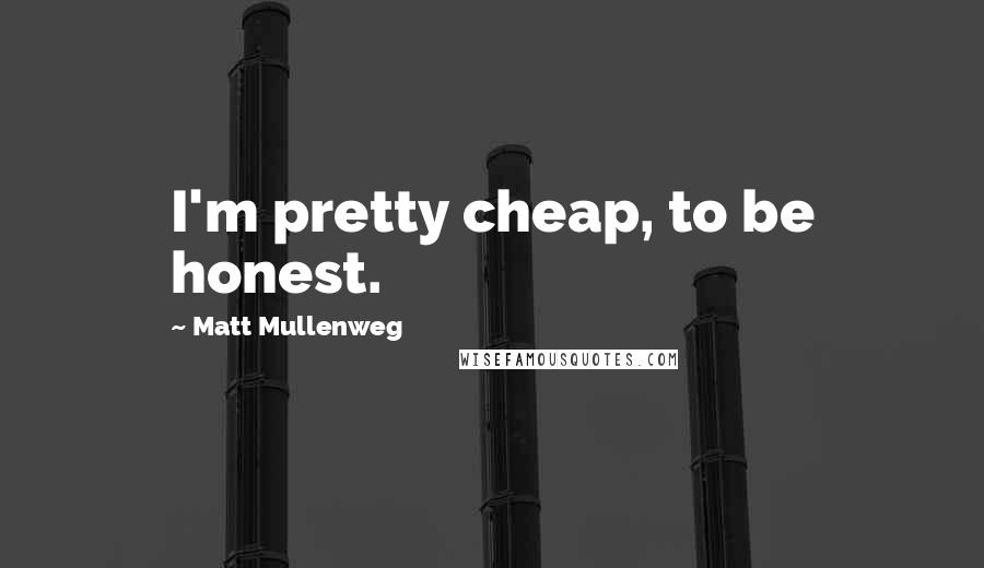 Matt Mullenweg Quotes: I'm pretty cheap, to be honest.