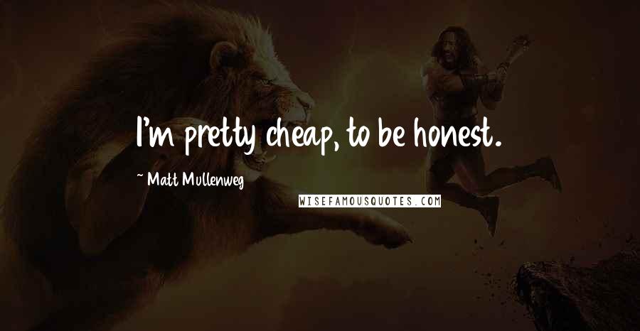 Matt Mullenweg Quotes: I'm pretty cheap, to be honest.