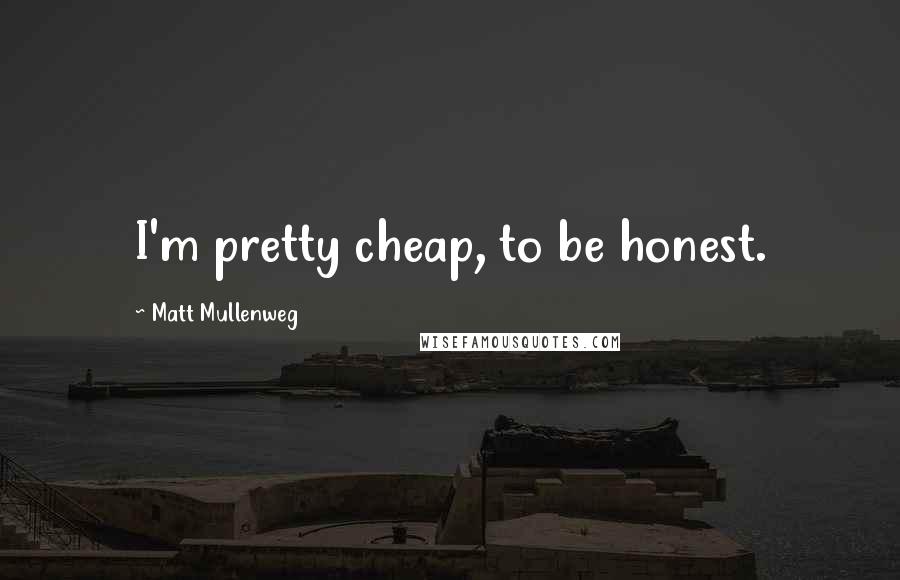 Matt Mullenweg Quotes: I'm pretty cheap, to be honest.