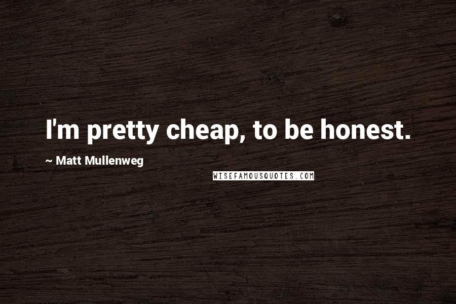 Matt Mullenweg Quotes: I'm pretty cheap, to be honest.