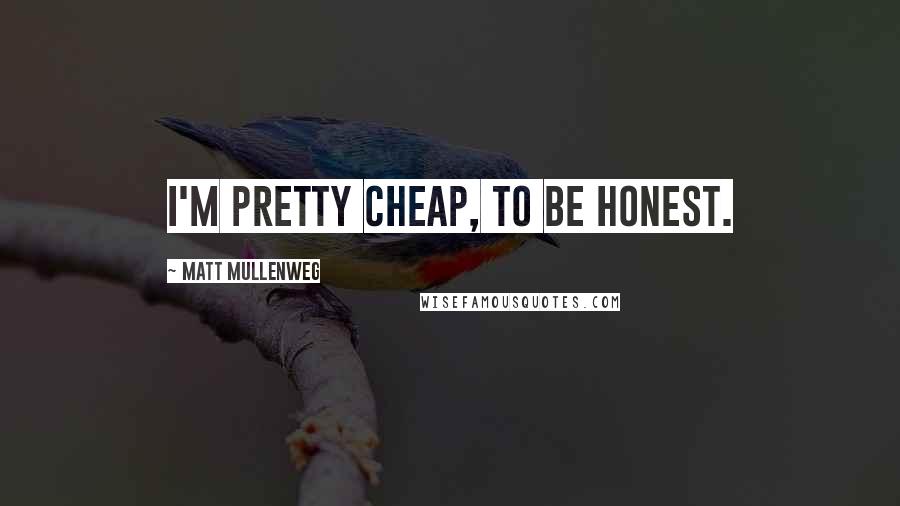 Matt Mullenweg Quotes: I'm pretty cheap, to be honest.