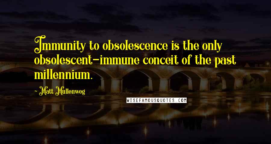 Matt Mullenweg Quotes: Immunity to obsolescence is the only obsolescent-immune conceit of the past millennium.