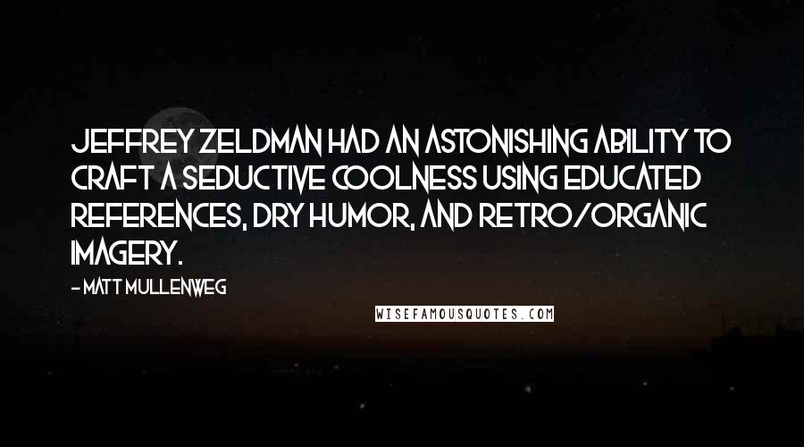 Matt Mullenweg Quotes: Jeffrey Zeldman had an astonishing ability to craft a seductive coolness using educated references, dry humor, and retro/organic imagery.