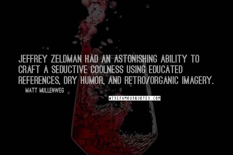 Matt Mullenweg Quotes: Jeffrey Zeldman had an astonishing ability to craft a seductive coolness using educated references, dry humor, and retro/organic imagery.